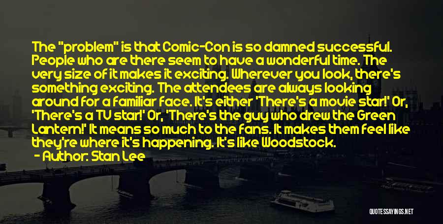 Stan Lee Quotes: The Problem Is That Comic-con Is So Damned Successful. People Who Are There Seem To Have A Wonderful Time. The