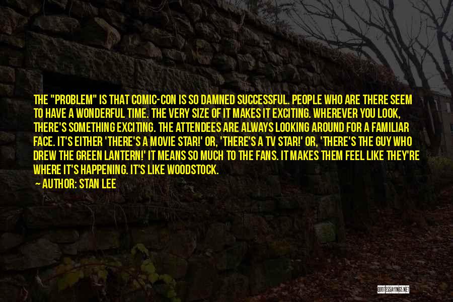 Stan Lee Quotes: The Problem Is That Comic-con Is So Damned Successful. People Who Are There Seem To Have A Wonderful Time. The