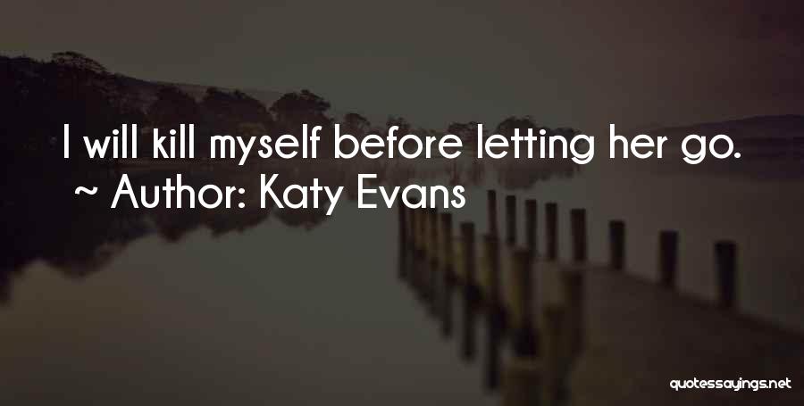 Katy Evans Quotes: I Will Kill Myself Before Letting Her Go.