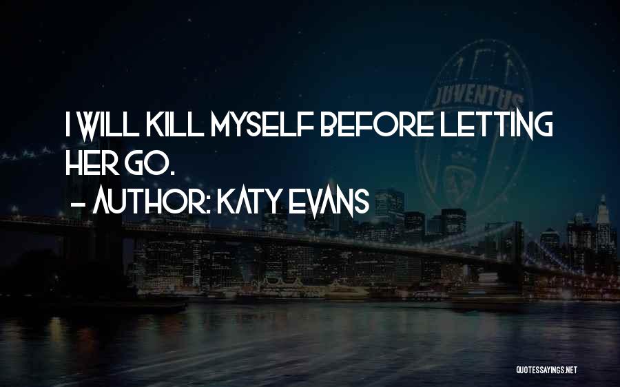 Katy Evans Quotes: I Will Kill Myself Before Letting Her Go.