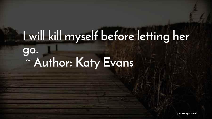 Katy Evans Quotes: I Will Kill Myself Before Letting Her Go.