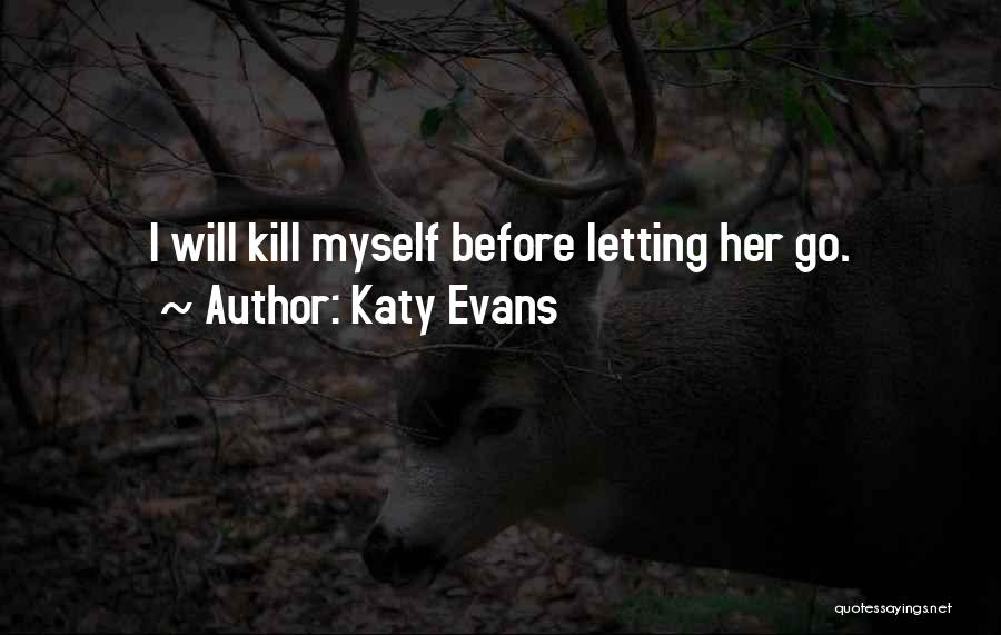 Katy Evans Quotes: I Will Kill Myself Before Letting Her Go.