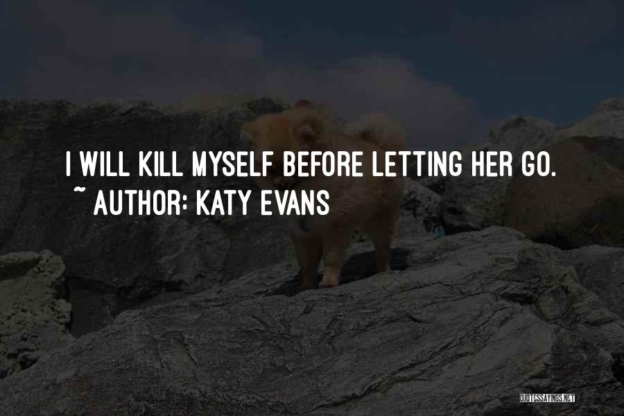 Katy Evans Quotes: I Will Kill Myself Before Letting Her Go.