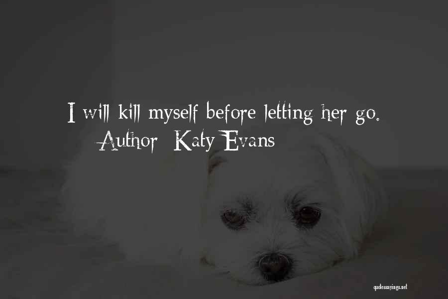 Katy Evans Quotes: I Will Kill Myself Before Letting Her Go.