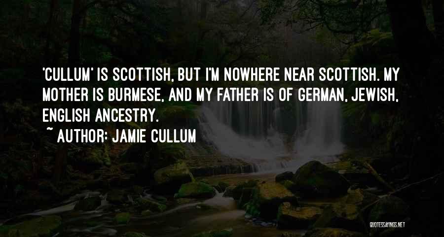 Jamie Cullum Quotes: 'cullum' Is Scottish, But I'm Nowhere Near Scottish. My Mother Is Burmese, And My Father Is Of German, Jewish, English