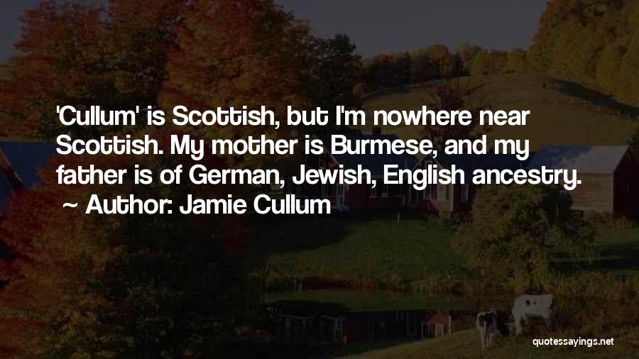 Jamie Cullum Quotes: 'cullum' Is Scottish, But I'm Nowhere Near Scottish. My Mother Is Burmese, And My Father Is Of German, Jewish, English