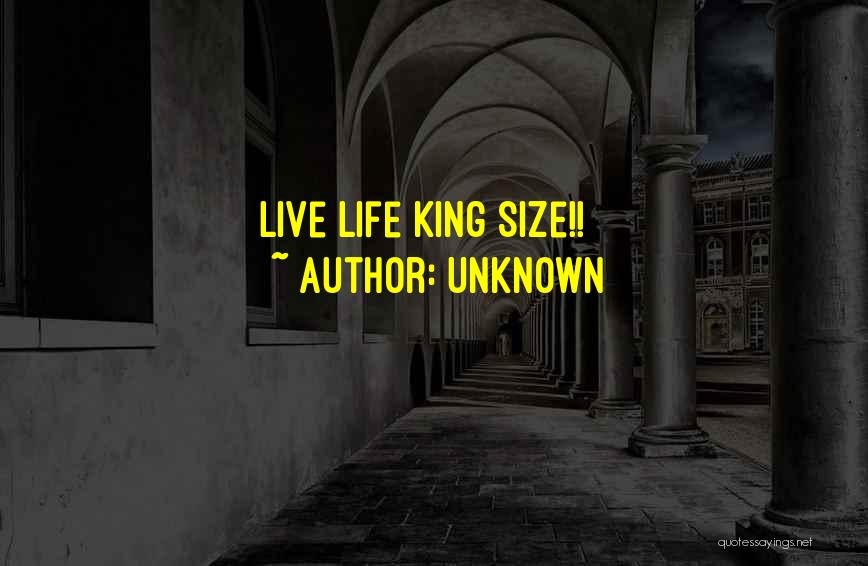 Unknown Quotes: Live Life King Size!!