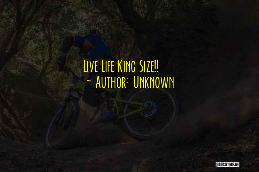 Unknown Quotes: Live Life King Size!!