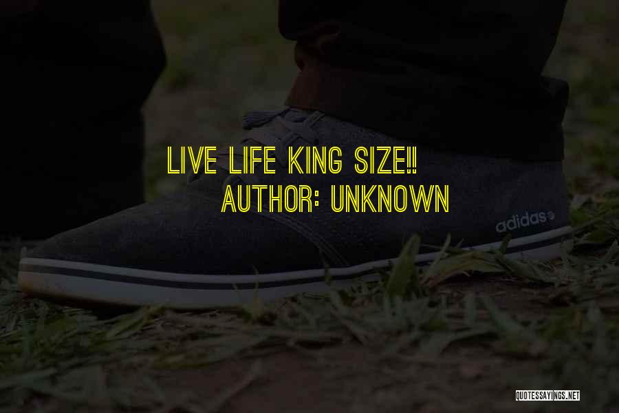 Unknown Quotes: Live Life King Size!!