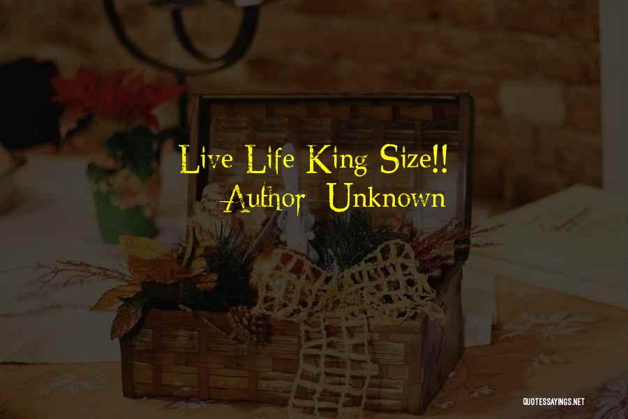 Unknown Quotes: Live Life King Size!!