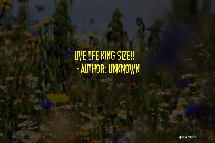 Unknown Quotes: Live Life King Size!!
