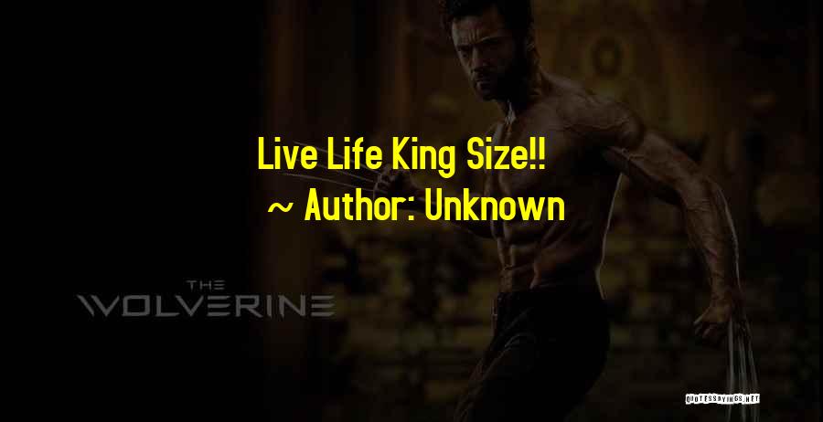 Unknown Quotes: Live Life King Size!!