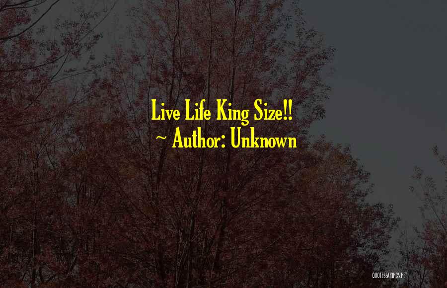 Unknown Quotes: Live Life King Size!!