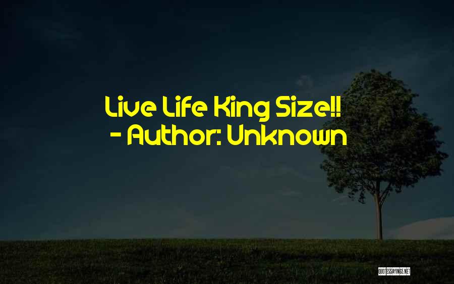 Unknown Quotes: Live Life King Size!!