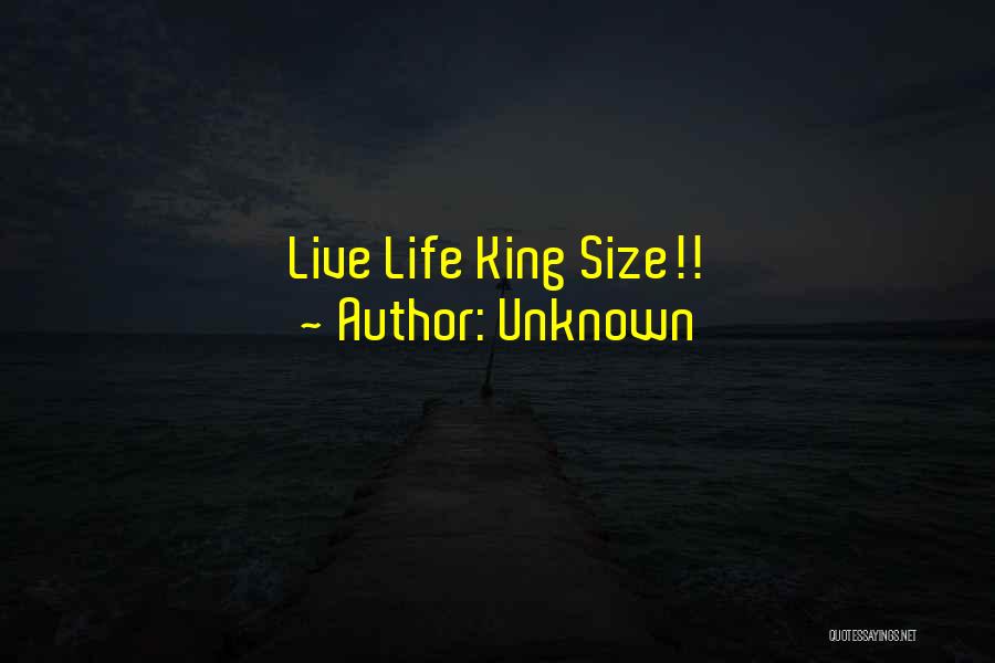 Unknown Quotes: Live Life King Size!!