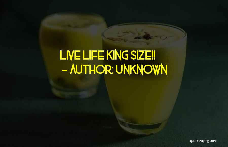 Unknown Quotes: Live Life King Size!!