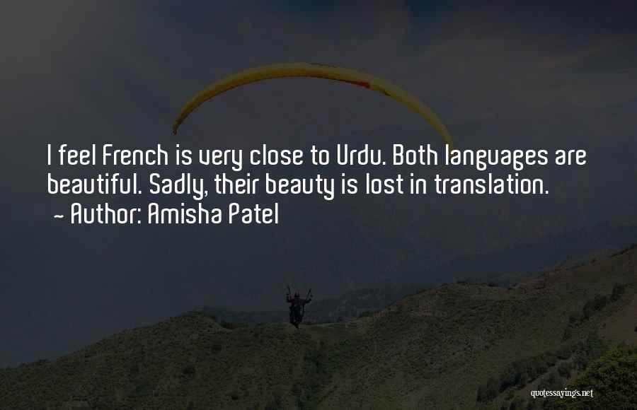 Amisha Patel Quotes: I Feel French Is Very Close To Urdu. Both Languages Are Beautiful. Sadly, Their Beauty Is Lost In Translation.