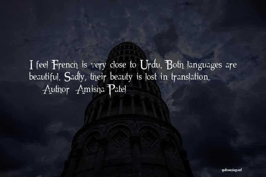 Amisha Patel Quotes: I Feel French Is Very Close To Urdu. Both Languages Are Beautiful. Sadly, Their Beauty Is Lost In Translation.