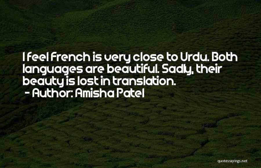 Amisha Patel Quotes: I Feel French Is Very Close To Urdu. Both Languages Are Beautiful. Sadly, Their Beauty Is Lost In Translation.
