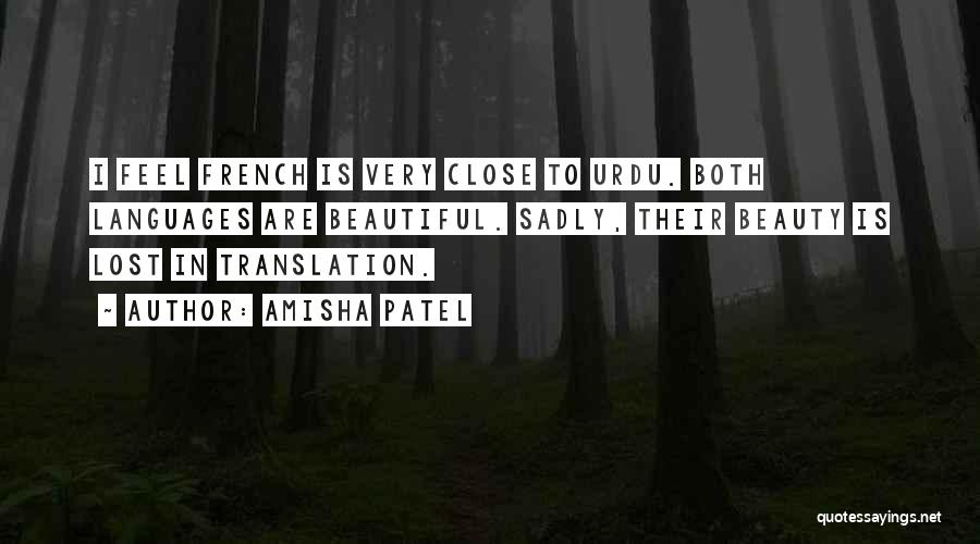 Amisha Patel Quotes: I Feel French Is Very Close To Urdu. Both Languages Are Beautiful. Sadly, Their Beauty Is Lost In Translation.