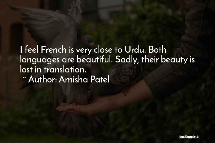 Amisha Patel Quotes: I Feel French Is Very Close To Urdu. Both Languages Are Beautiful. Sadly, Their Beauty Is Lost In Translation.