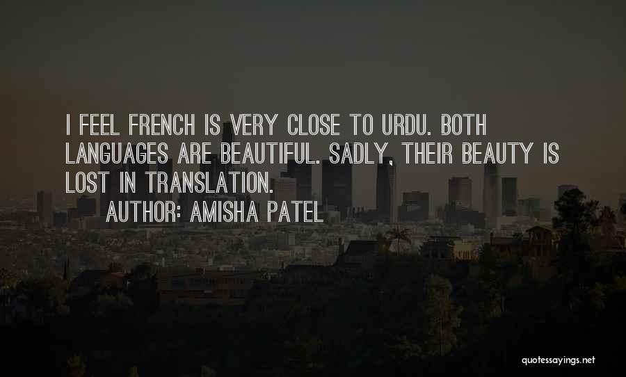 Amisha Patel Quotes: I Feel French Is Very Close To Urdu. Both Languages Are Beautiful. Sadly, Their Beauty Is Lost In Translation.