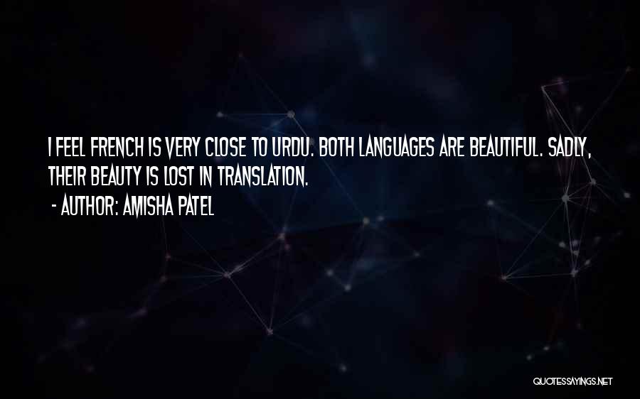 Amisha Patel Quotes: I Feel French Is Very Close To Urdu. Both Languages Are Beautiful. Sadly, Their Beauty Is Lost In Translation.