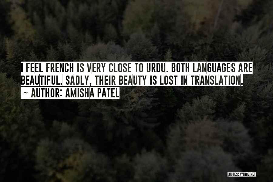 Amisha Patel Quotes: I Feel French Is Very Close To Urdu. Both Languages Are Beautiful. Sadly, Their Beauty Is Lost In Translation.