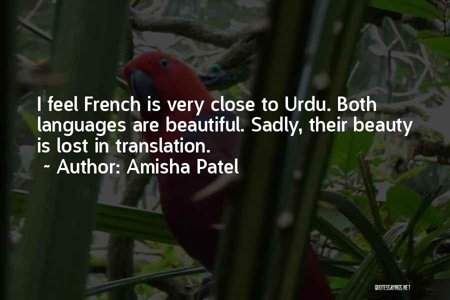 Amisha Patel Quotes: I Feel French Is Very Close To Urdu. Both Languages Are Beautiful. Sadly, Their Beauty Is Lost In Translation.
