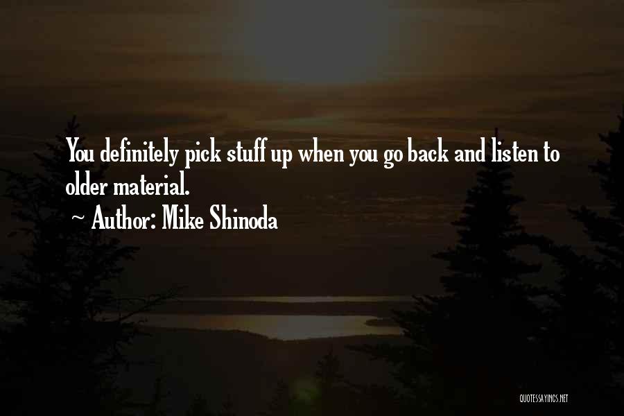 Mike Shinoda Quotes: You Definitely Pick Stuff Up When You Go Back And Listen To Older Material.