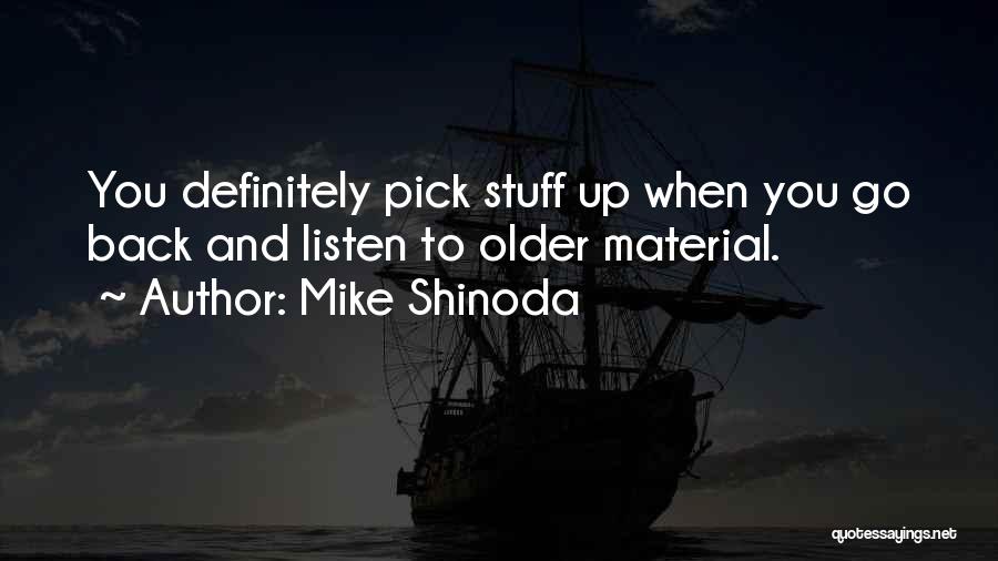 Mike Shinoda Quotes: You Definitely Pick Stuff Up When You Go Back And Listen To Older Material.