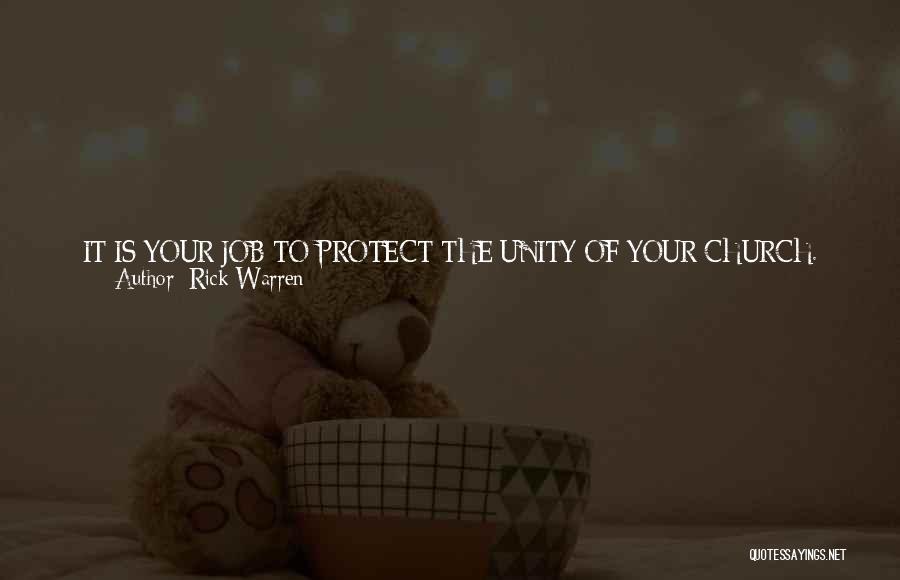 Rick Warren Quotes: It Is Your Job To Protect The Unity Of Your Church. Unity In The Church Is So Important That The