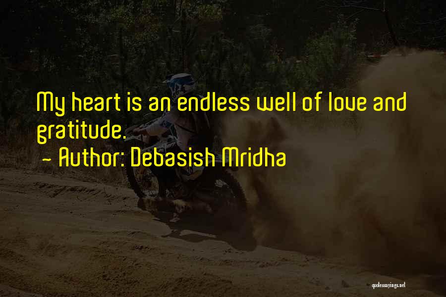 Debasish Mridha Quotes: My Heart Is An Endless Well Of Love And Gratitude.