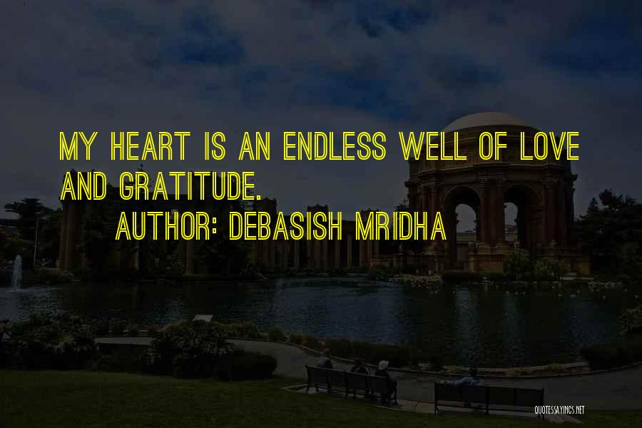 Debasish Mridha Quotes: My Heart Is An Endless Well Of Love And Gratitude.