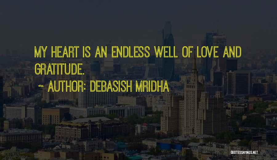 Debasish Mridha Quotes: My Heart Is An Endless Well Of Love And Gratitude.