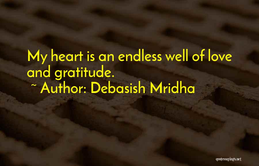 Debasish Mridha Quotes: My Heart Is An Endless Well Of Love And Gratitude.