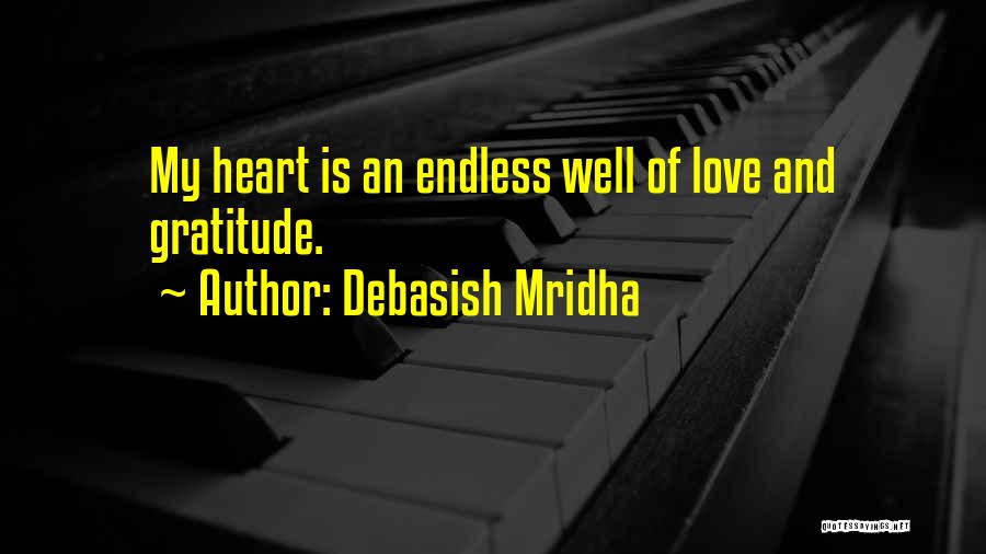 Debasish Mridha Quotes: My Heart Is An Endless Well Of Love And Gratitude.