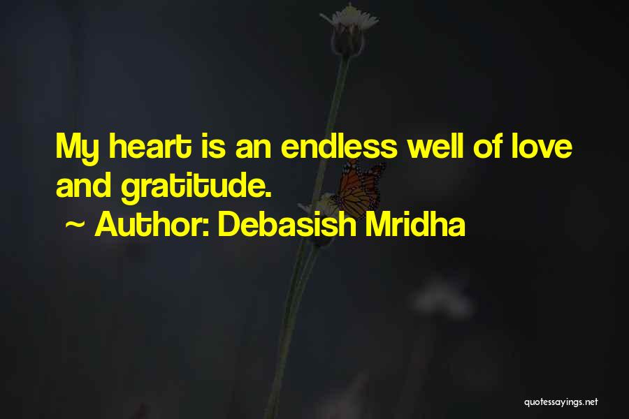 Debasish Mridha Quotes: My Heart Is An Endless Well Of Love And Gratitude.