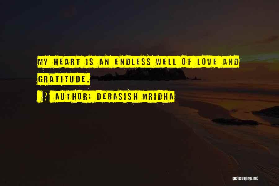 Debasish Mridha Quotes: My Heart Is An Endless Well Of Love And Gratitude.