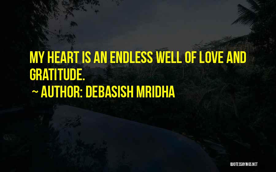 Debasish Mridha Quotes: My Heart Is An Endless Well Of Love And Gratitude.