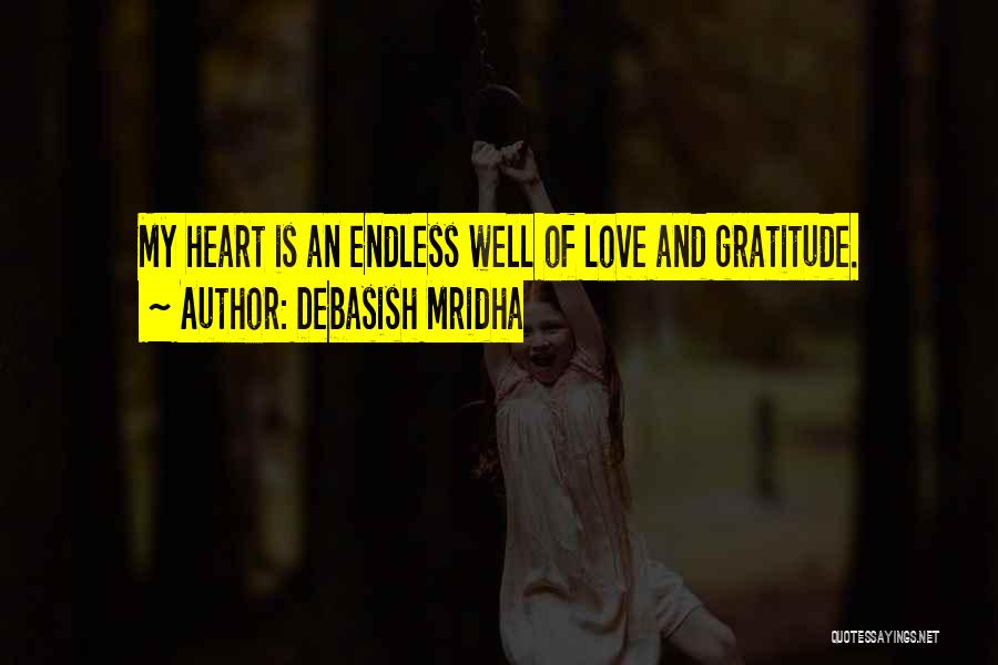 Debasish Mridha Quotes: My Heart Is An Endless Well Of Love And Gratitude.