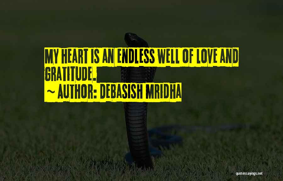 Debasish Mridha Quotes: My Heart Is An Endless Well Of Love And Gratitude.