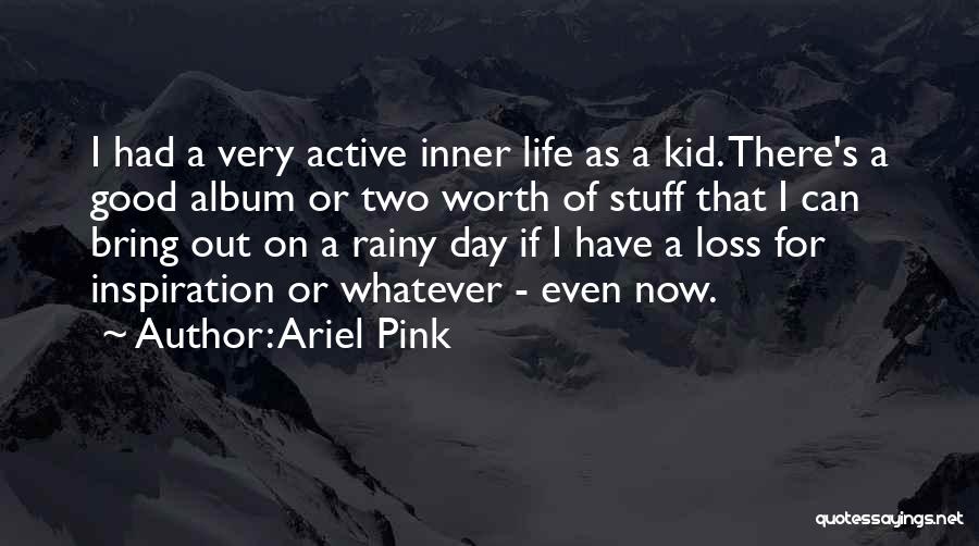 Ariel Pink Quotes: I Had A Very Active Inner Life As A Kid. There's A Good Album Or Two Worth Of Stuff That