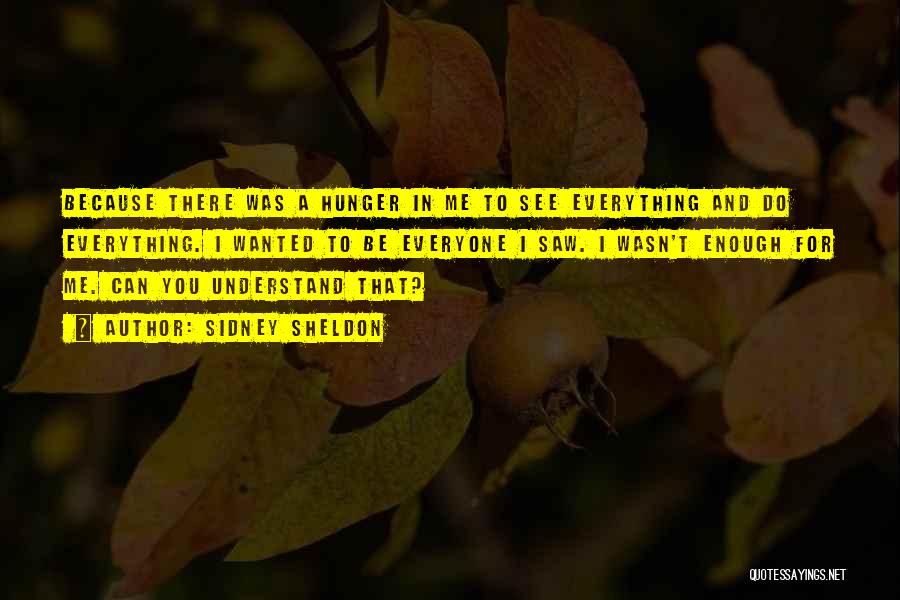 Sidney Sheldon Quotes: Because There Was A Hunger In Me To See Everything And Do Everything. I Wanted To Be Everyone I Saw.