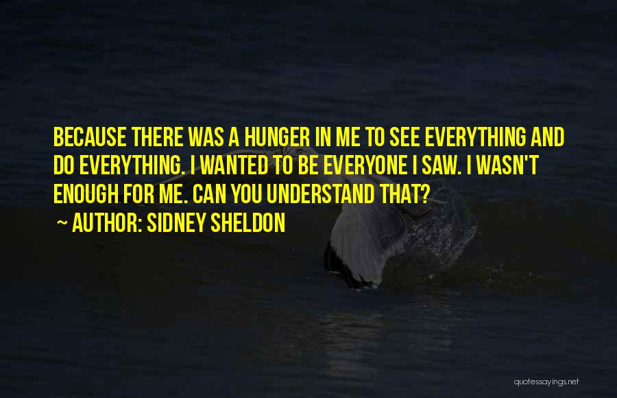 Sidney Sheldon Quotes: Because There Was A Hunger In Me To See Everything And Do Everything. I Wanted To Be Everyone I Saw.