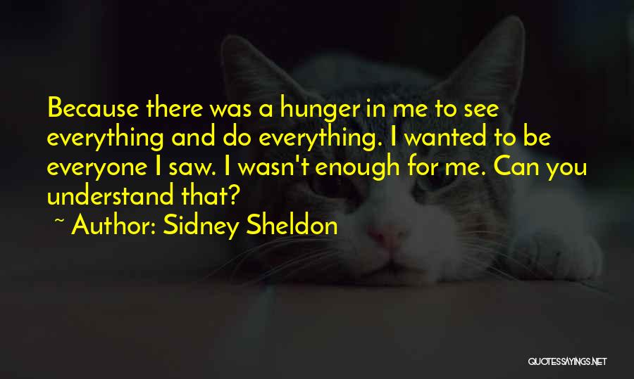 Sidney Sheldon Quotes: Because There Was A Hunger In Me To See Everything And Do Everything. I Wanted To Be Everyone I Saw.