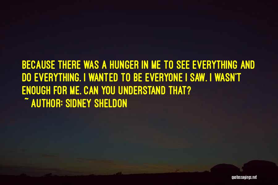 Sidney Sheldon Quotes: Because There Was A Hunger In Me To See Everything And Do Everything. I Wanted To Be Everyone I Saw.
