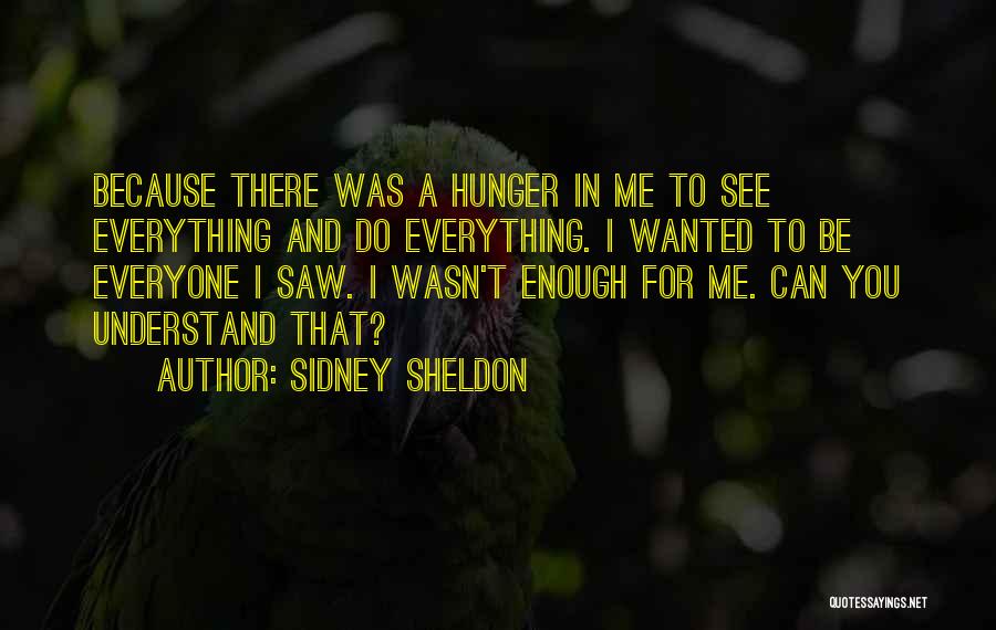 Sidney Sheldon Quotes: Because There Was A Hunger In Me To See Everything And Do Everything. I Wanted To Be Everyone I Saw.