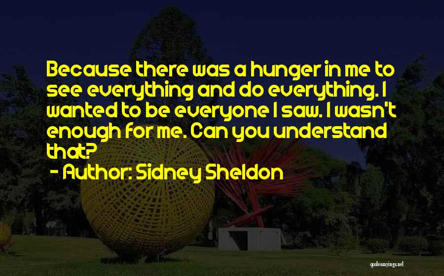 Sidney Sheldon Quotes: Because There Was A Hunger In Me To See Everything And Do Everything. I Wanted To Be Everyone I Saw.