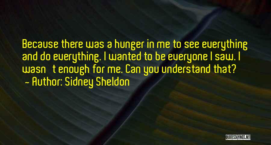 Sidney Sheldon Quotes: Because There Was A Hunger In Me To See Everything And Do Everything. I Wanted To Be Everyone I Saw.